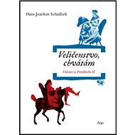Veličenstvo, chvátám: Voltaire u Friedricha II. - Hans Joachim Schädlich