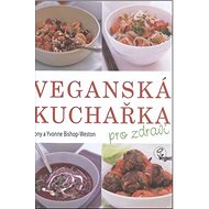 Veganská kuchařka: pro zdraví - Tony Bishop-Weston; Yvonne Bishop-Weston