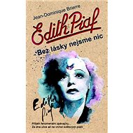 Edith Piaf Bez lásky nejsme nic - Jean-Dominique Bierre