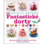 Fantastické dorty: krok za krokem - Karen Sullivanová