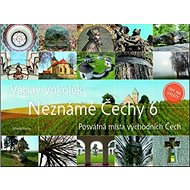 Neznámé Čechy 6: Posvátná místa východních Čech - Václav Vokolek