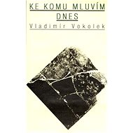 Ke komu mluvím dnes - Vladimír Vokolek