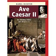 Ave Caesar II: Na vrcholu moci (61-44 př.n.l.) - Karel Richter