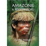 Amazonie a řeky příběhů - Vladimír Plešinger