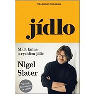 Jídlo: Malá kniha o rychlém jídle - Nigel Slater