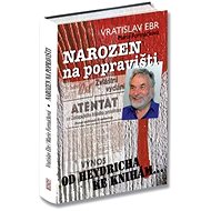 Narozen na popravišti - Vratislav Ebr; Marie Formáčková