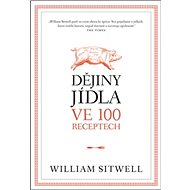 Dějiny jídla ve 100 receptech - William Sitwell