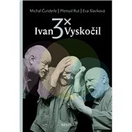 3x Ivan Vyskočil - Michal Čunderle; Přemysl Rut; Eva Slavíková