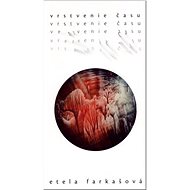 Vrstvenie času - Etela Farkašová