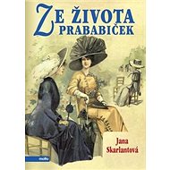 Ze života prababiček - Jana Skarlantová