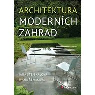 Architektura moderních zahrad - Jana Stejskalová; Ivana Řeháková