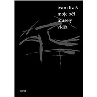 Moje oči musely vidět - Ivan Diviš