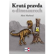 Krutá pravda o dinosaurech - Alois Marhoul