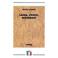 Láska, poezie, moudrost - Edgar Morin