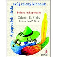 A papoušek hledá svůj zelený klobouk: Podivná kniha pohádek - Zdeněk K. Slabý