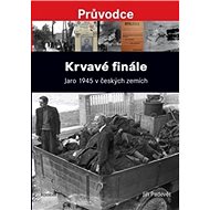 Krvavé finále: Jaro 1945 v českých zemích - Jiří Padevět
