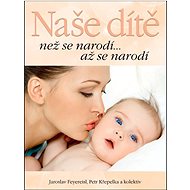 Naše dítě: než se narodí... až se narodí - 