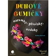 Duhové gumičky: Náramky, přívěsky, ozdoby - Andrea Vachová
