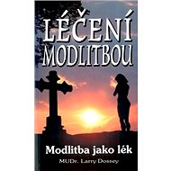 Léčení modlitbou: Modlitba jako lék - Larry Dossey