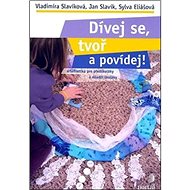 Dívej se, tvoř a povídej! - Vladimíra Slavíková; Jan Slavík; Sylva Eliášová