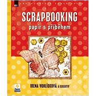 Scrapbooking: Papír s příběhem - Irena Vohlídková