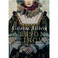 Královna Alžběta - Alison Weir