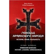 Armenian Genocide: History, lessons, consequences - Igor Bondarenko; John Akopov