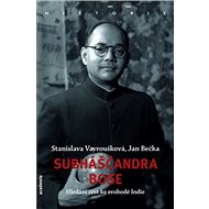 Subháščandra Bose: Hledání cest ke svobodě Indie - Stanislava Vavroušková; Jan Bečka