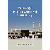 Příručka pro komunikaci s muslimy - Andreas Maurer