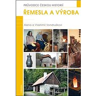 Řemesla a výroba: Průvodce českou historií - Vlastimil Vondruška; Alena Vondrušková