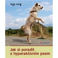 Jak si poradit s hyperaktivním psem - Inga Jung