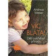 Víc bláta!: Děti potřebují přírodu - Andreas Weber