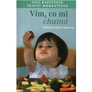 Vím, co mi chutná: Dítětem vedené odstavení - Tracey Murkettová; Gill Rapleyová