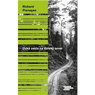 Úzká cesta na daleký sever - Richard Flanagan