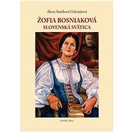 Žofia Bosniaková: Slovenská svätica - Alena Stašíková Galvánková
