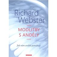 Modlitba s anděly: Jak nám andělé pomáhají - Richard Webster