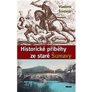 Historické příběhy ze staré Šumavy - Vladimír Šindelář