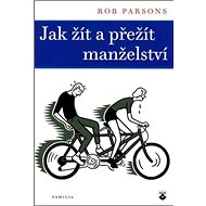 Jak žít a přežít manželství - Rob Parsons