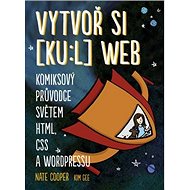 Vytvoř si [ku:l] web: Komiksový průvodce světem HTML, CSS a WordPressu - Nate Cooper