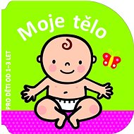 Moje tělo: Pro děti od 1-3 let - 