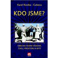 Kdo jsme?: Obecná teorie vědomí, času, prostoru a bytí - Karel Kostka Cubeca