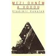 Mezi ohněm a vodou - Vladimír Vokolek