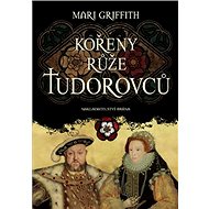 Kořeny růže Tudorovců - Mari Griffithová