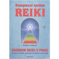 Komplexní systém Reiki: Rainbow Reiki v praxi - Walter Lübeck