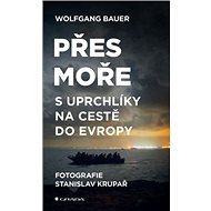 Přes moře: S uprchlíky na cestě do Evropy - Wolfgang Bauer; Stanislav Krupař