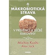 Makrobiotická strava: V prevenci a léčbě rakoviny - Michio Kushi; Alex Jack