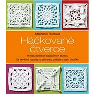 Háčkované čtverce: 46 nejkrásnějších babiččiných čtverců - Stephanie Thiesová