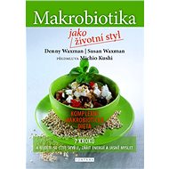 Makrobiotika jako životní styl: 7 kroků a budete se cítit skvěle, zářit energií a jasně myslet - Denny Waxman; Susan Waxman