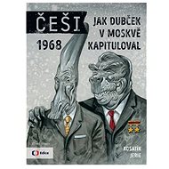 Češi 1968: Jak Dubček v Moskvě kapituloval - Karel Jerie; Pavel Kosatík