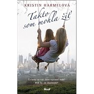 Takto som mohla žiť - Kristin Harmelová